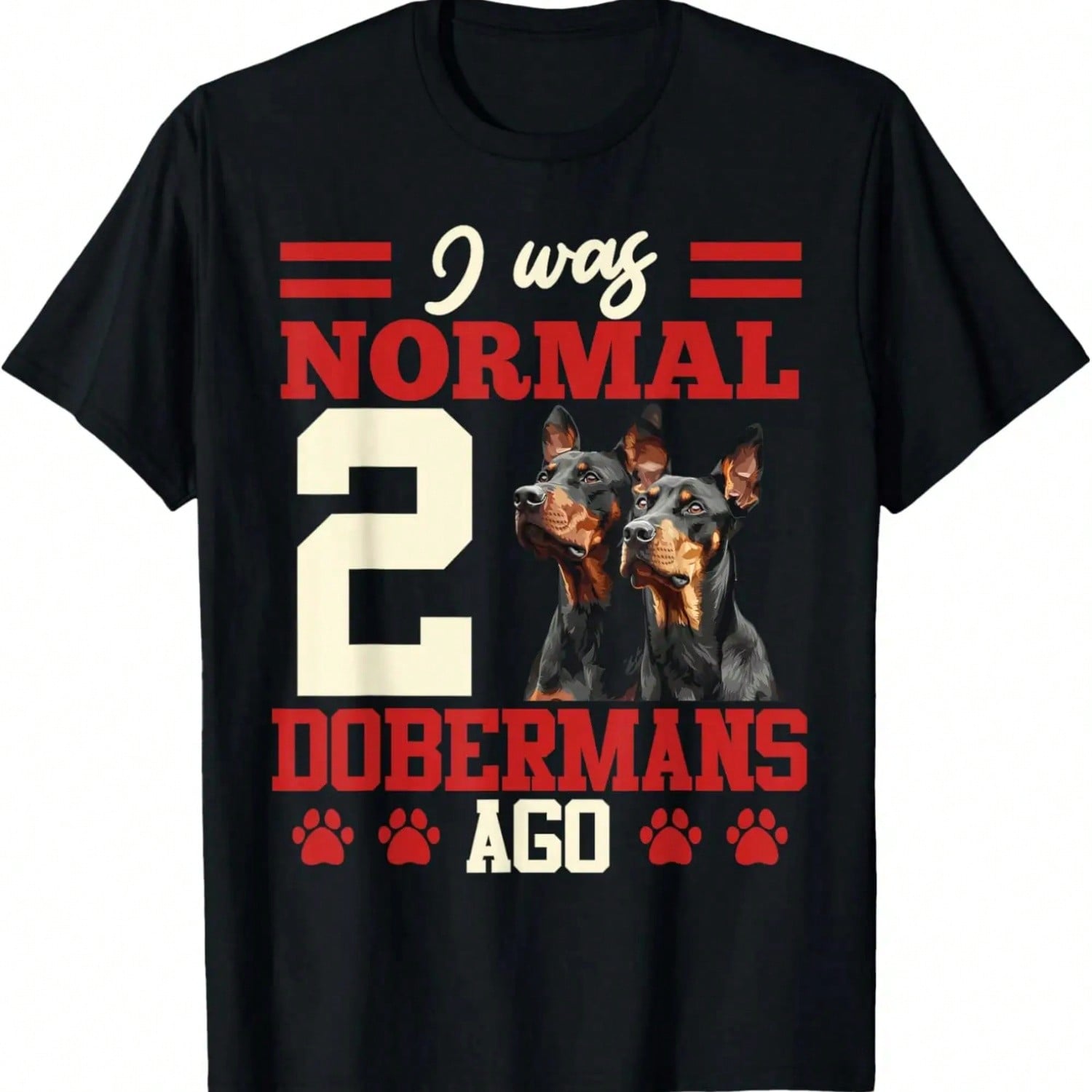 Doberman Dog I WAS NORMAL 2 DOBERMANS AGO Funny Doberman T-Shirt.Jpg S