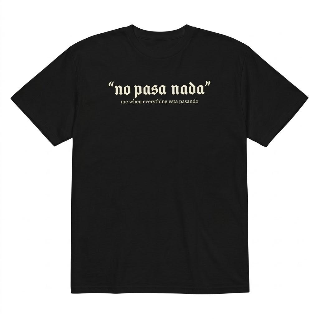 "No Pasa Nada" Funny Spanish Shirt - Sarcastic Quote Tee for Men & Women