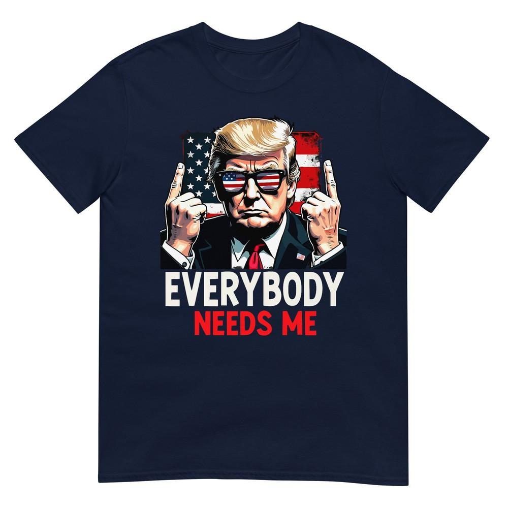 Everybody Needs Me Trump Patriotic Conservative Political TShirt S