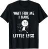Funny Short Legs Jokes Memes Wait for Me, I Have Little Legs T-Shirt