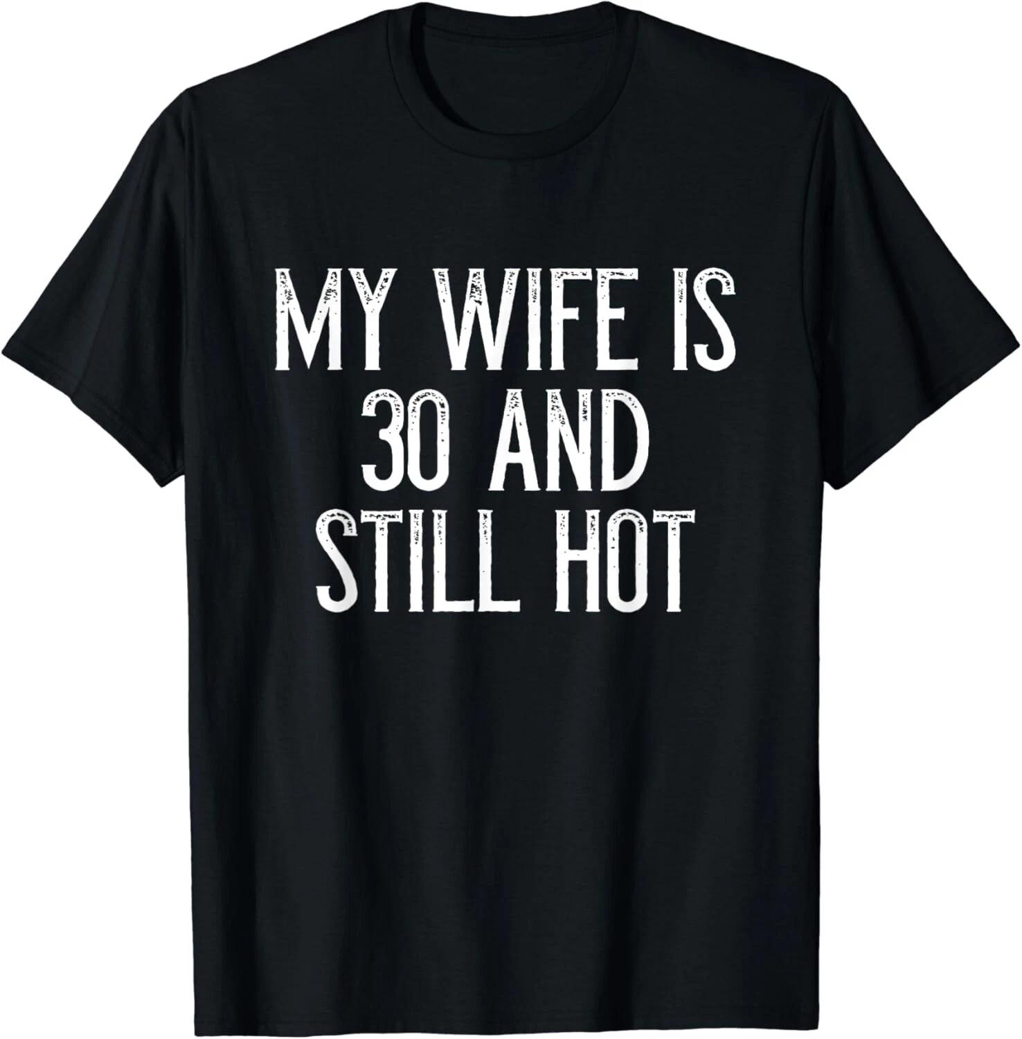 

My wife is 30 and still hot Gift Unisex T-Shirt 2XL