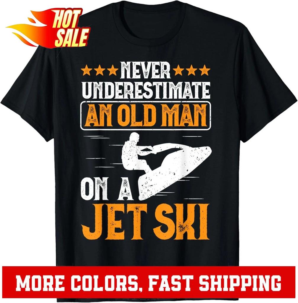 Jet Skiing Never Underestimate An Old Man On A Jet Ski Gift Unisex T-Shirt