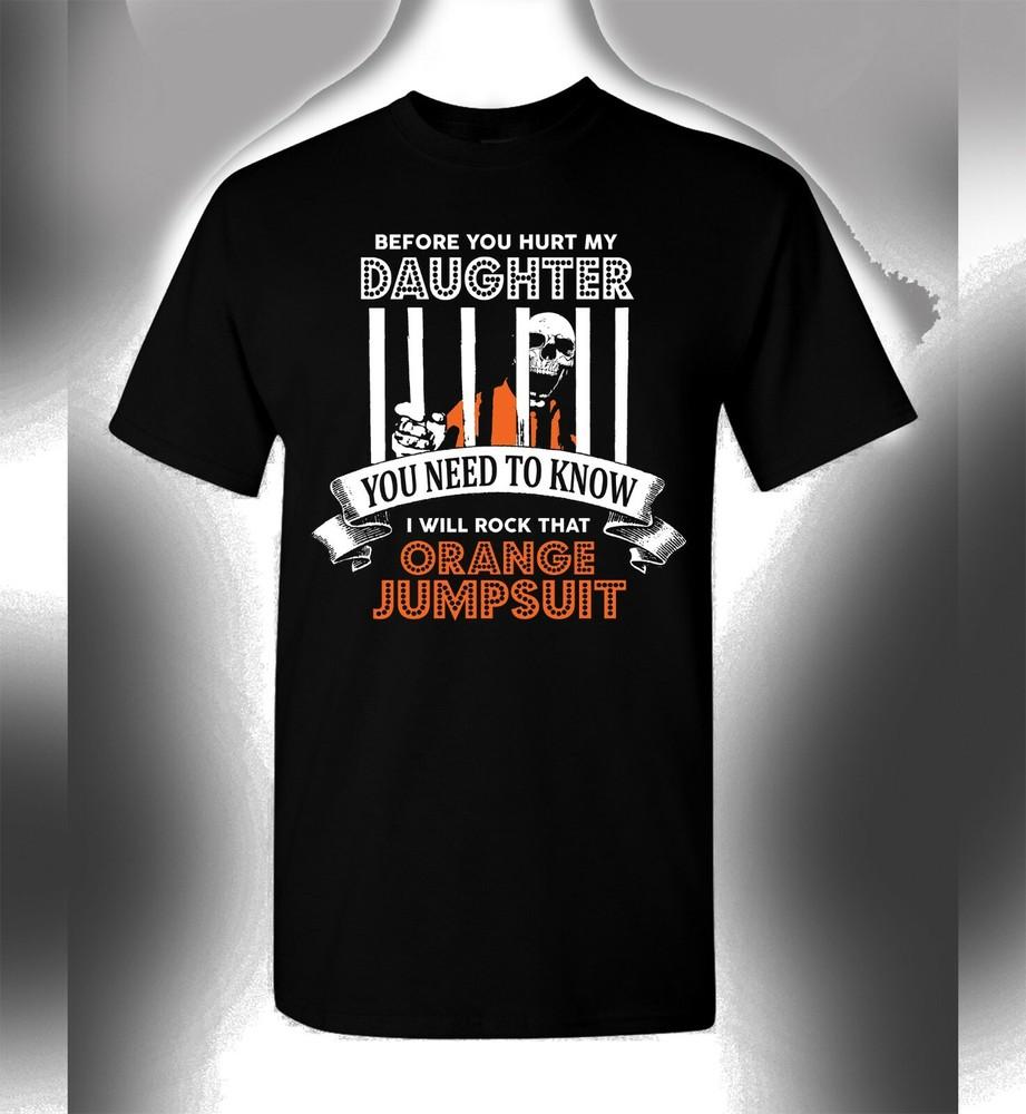 

Before You Hurt My Daughter T-Shirt Orange Jumpsuit Funny Novelty Tee Men Women L