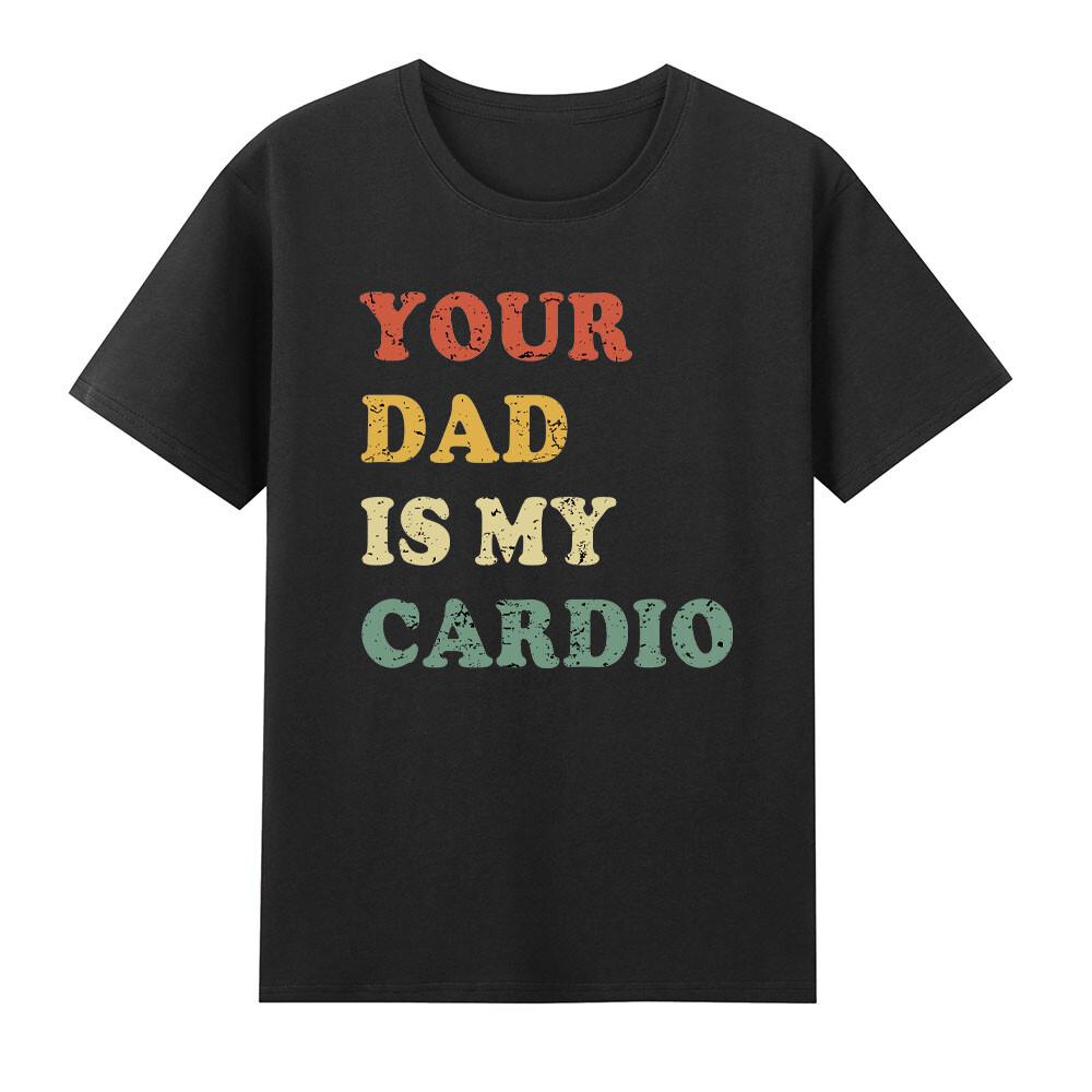 Your Dad Is My Cardio Tshirt S