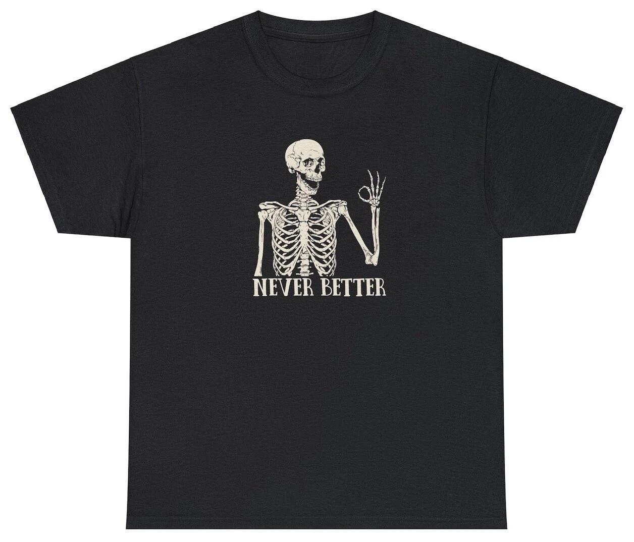 Skeleton Never Better T Shirt Funny Graphic Halloween Party Scary Gifts Meme Tee M