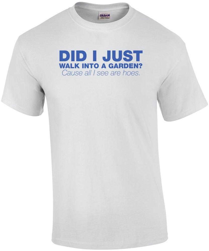 Did I Just Walk Into a Garden? Cause All I See Are Hoes Shirt Unisex T-Shirt L