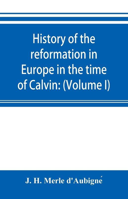 The History Of The Reformation In Europe In The Time Of Calvin by J. H. Merle d'Aubigne?? - Paperback Book