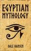 The Egyptian Mythology : Tales of Egyptian Gods, Goddesses, Pharaohs, & the Legacy of Ancient Egypt Book
