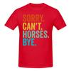 Sorry Cant Horses Bye Funny Horseback Riding Horsesoft Tshirt Minimalist Vibe Easy To Clean Short Sleeve
