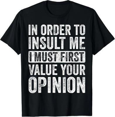 In Order To Insult Me I Must First Value Your Opinion_ Funny Gift Unisex T-Shirt