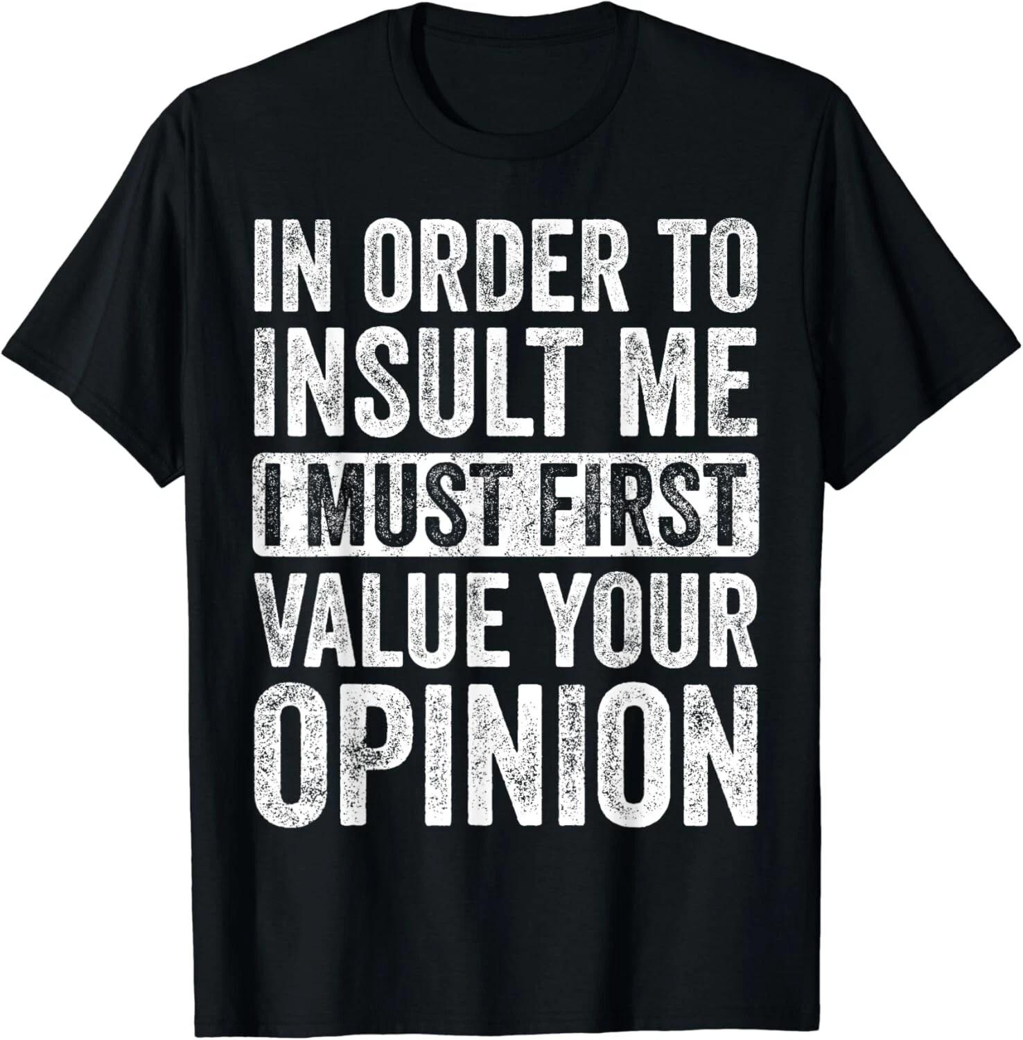 In Order To Insult Me I Must First Value Your Opinion_ Funny Gift Unisex T-Shirt S