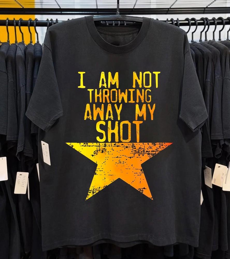 Hamiltom I Am Not Throwing Away My Shot Unisex Shirt Fam Gift S-5XL Unisex T-Shirt XL