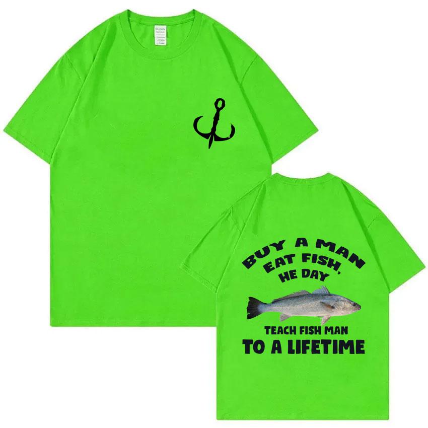 Buy A Man Eat Fish He Day Teach Fish Man To A Lifetime Fishing T-shirt Summer Men Women Fashion Casual Oversized T Shirts Tops