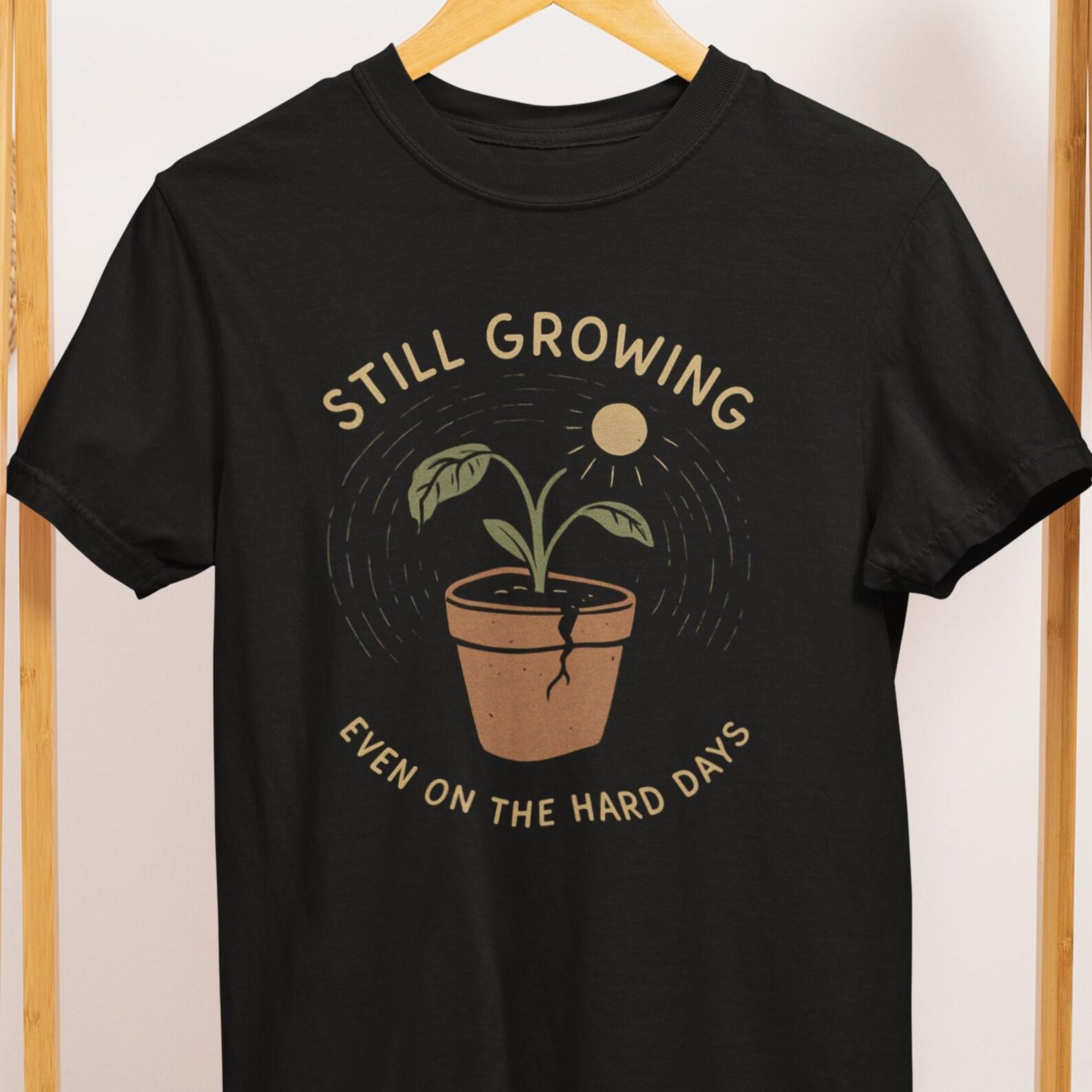 Still Growing Even on the Hard Days Shirt | Comfort Colors 1717 | Mental Health Awareness Tee 4XL
