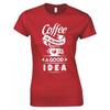 Funny Coffee Is Always A Good Idea Skinny Fit TShirt