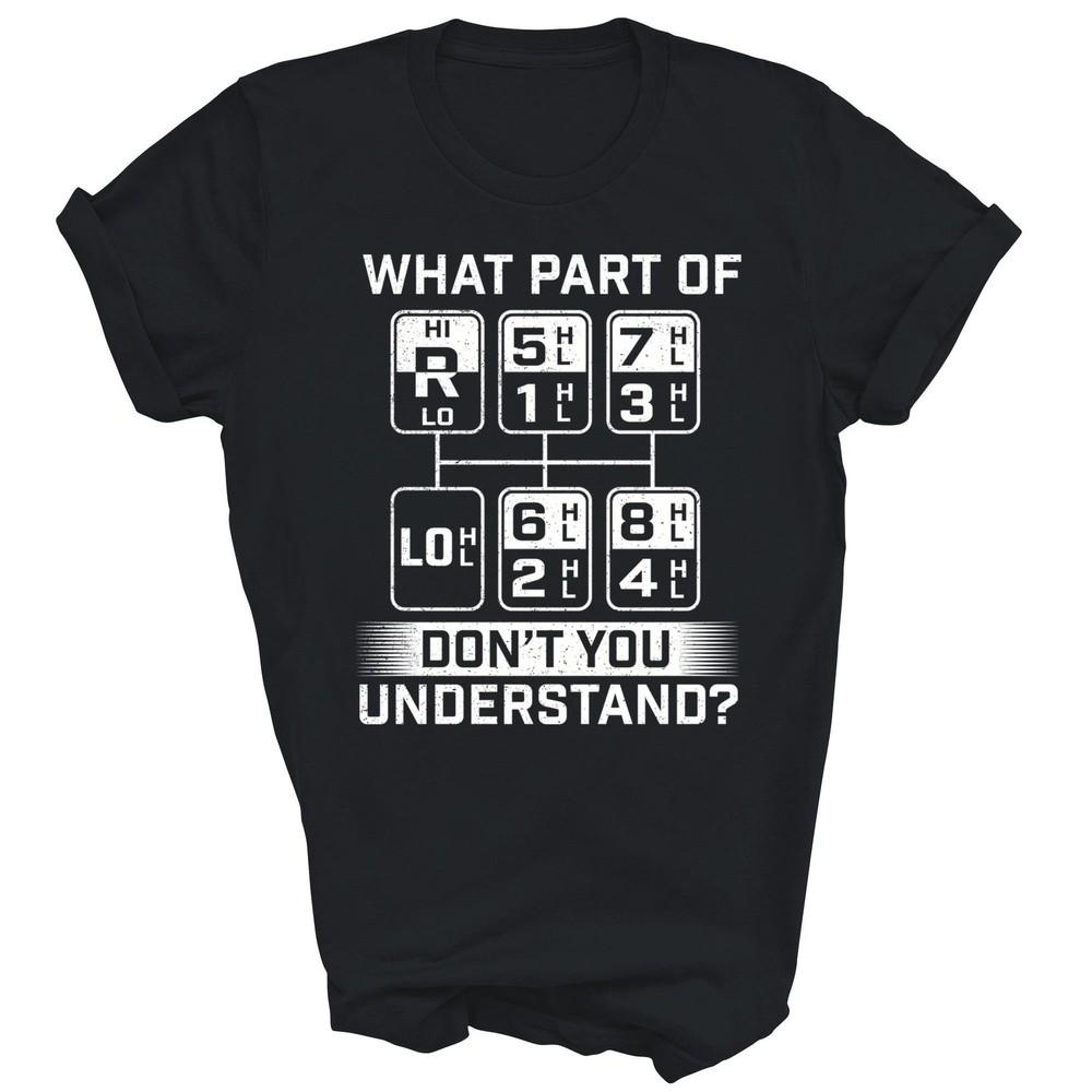 

What Part Dont You Understand Trucker Semi Truck Driver Unisex Shirt Gift XL