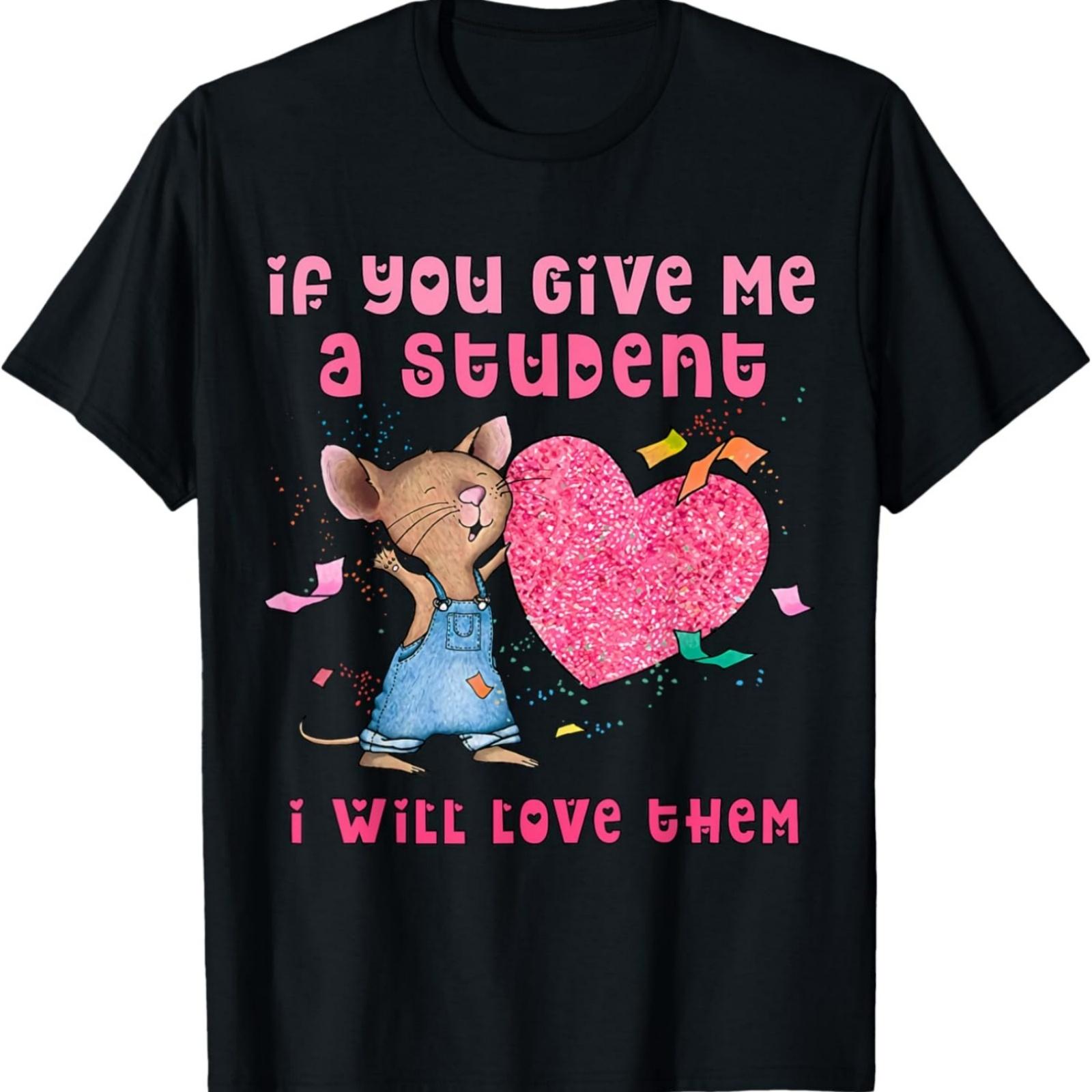 

Mouse If You Give Me A Student I Will Love Them T-Shirt XXXXXL різнокольоровий