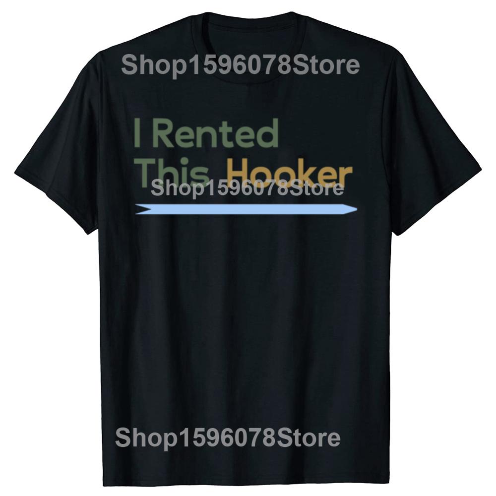 Offensive I Rented This Hooker Funny Adult Humor Tshirts Men Womens Fashion Casual Tshirt 100 Cotton Loose Oversized T Shirt
