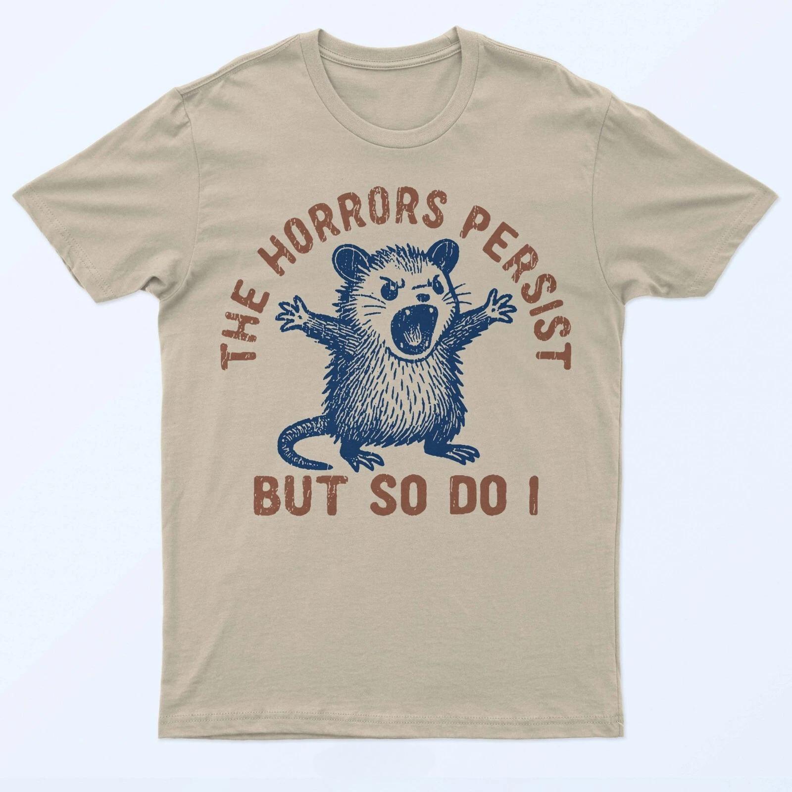 

The Horrors Persist But So Do I T Shirt Comfortable and Breathable fashionable Funny Soft Street daily Men s Clothing Men Tee 4XL