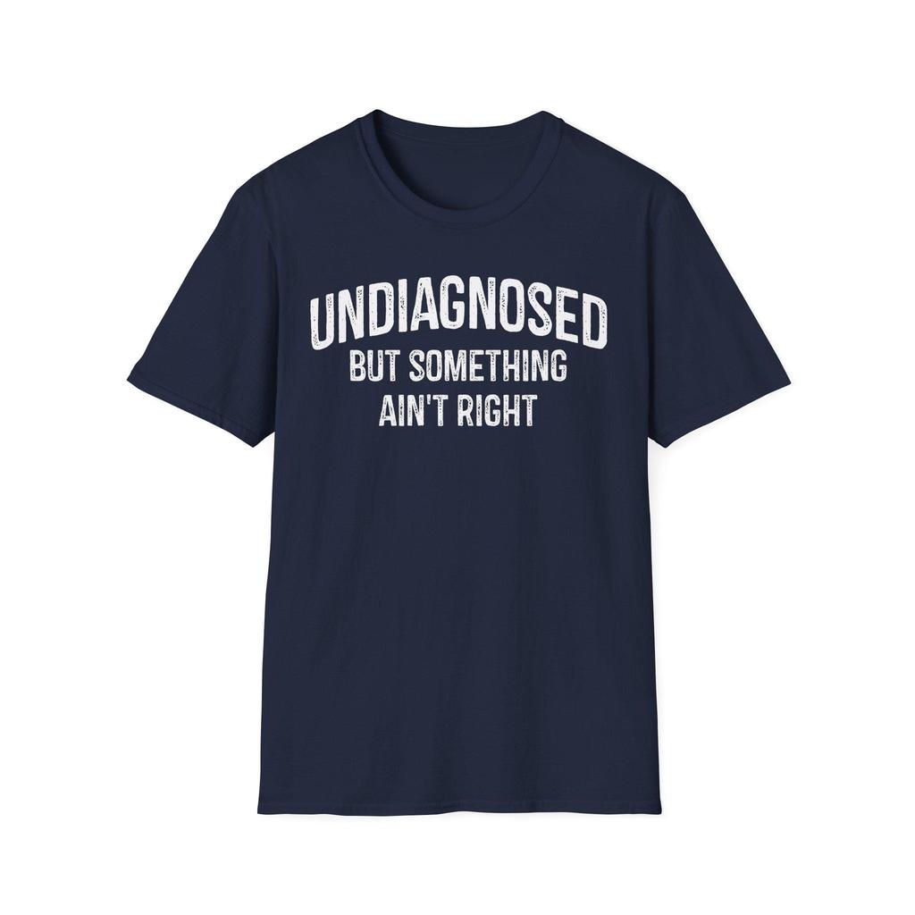 Undiagnosed But Something Ain't Right Funny Sarcastic Women Men T-Shirt Cotton Tops