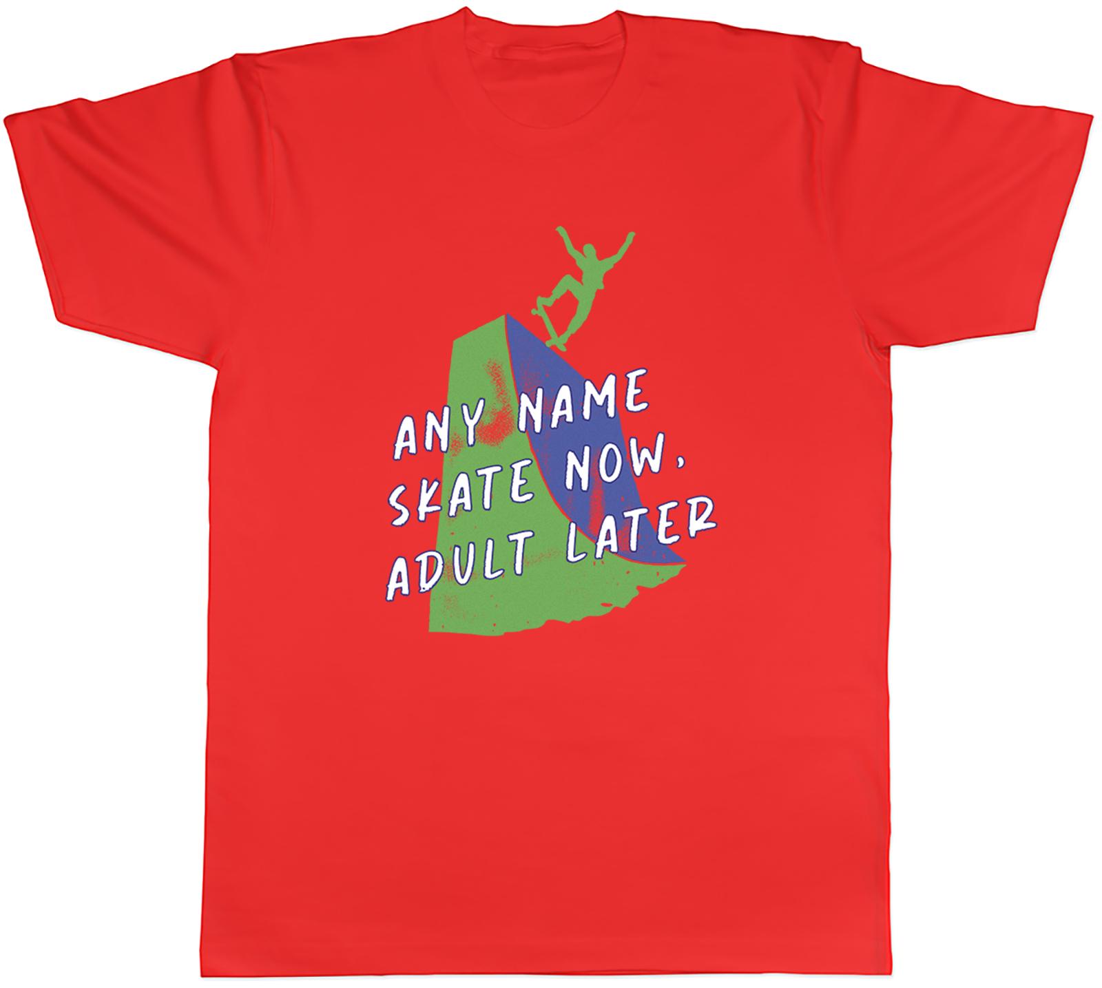 PERSONALISED ANY NAME SKATE NOW ADULT LATER UnisexS TSHIRT TEE GIFT TOP S