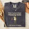 Wish I Lacked Critical Thinking Skills Shirt, Funny Frog T-Shirt, Comfort Colors Sarcastic Quote Tee, Overthinker Gift, Meme Shirt