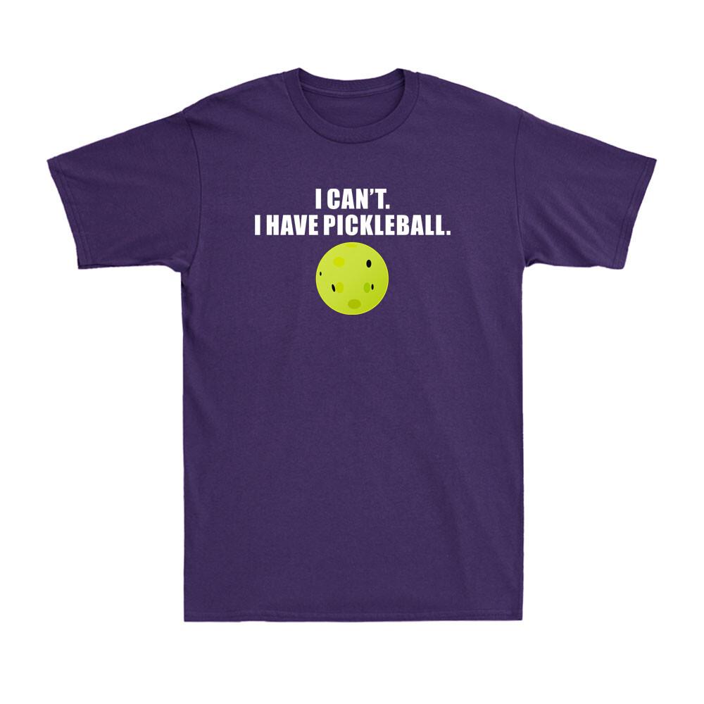 I Cant I Have Pickleball Funny Pickle Ball Player Novelty Unisexs Tshirt