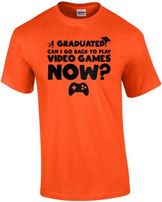 I Graduated Can I Go Back To Play Video Games Now - Graduation T-shirt