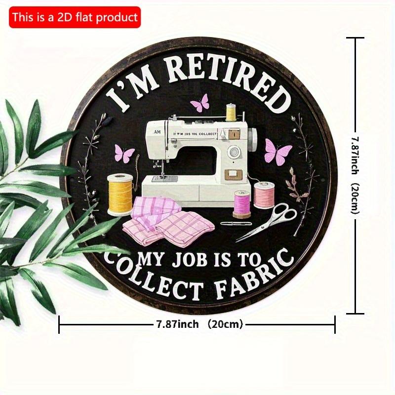 2d flat 20*20cm retro style circular wooden sign reading 'I'm retired, my job is collecting fabrics' suitable for entrance, porche, room, bedroom.