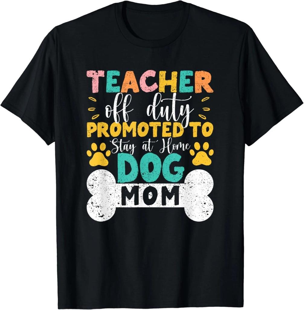 Teacher Off Duty Promoted To Stay At Home Dog Mom Teachers Gift Unisex T-Shirt