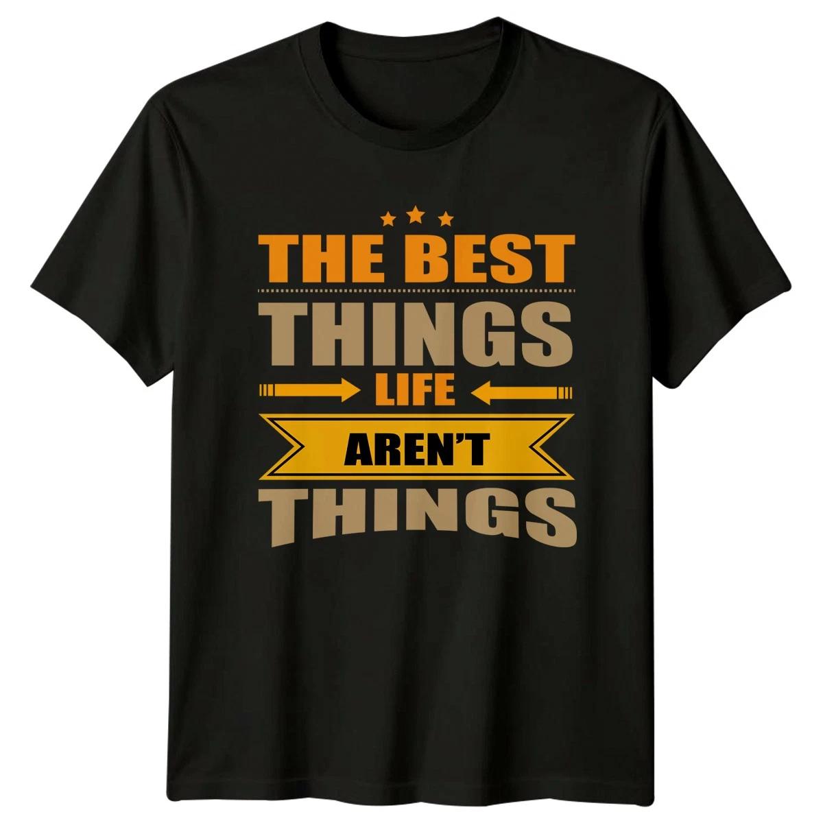 The Best Things Life Arent T-Shirt Philosophical Motivational Lifestyle Birthday S