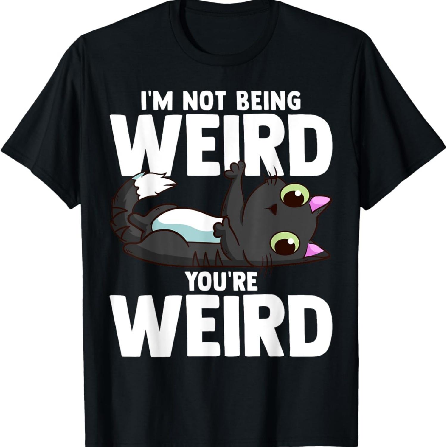 I m Not Being Weird You re Weird _ Funny Hilarious Cat Meme T-Shirt S