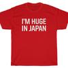 I'M HUGE IN JAPAN T-Shirt Funny Comedy