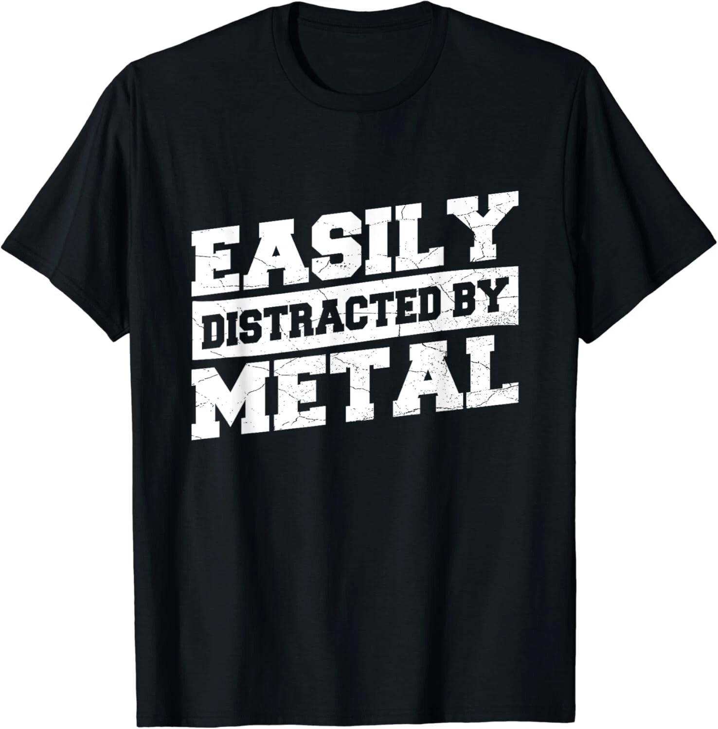 

Easily distracted by metal Quote for a Metal scrapper Gift Unisex T-Shirt S