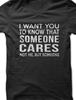 I Want You To Know Someone Cares, Not Me Funny T Shirt Tee