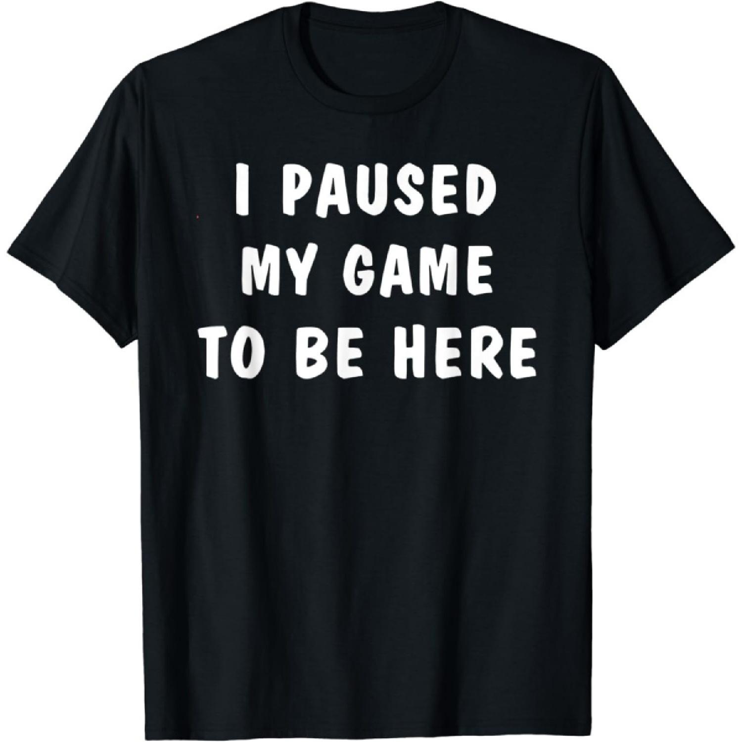 ZAANU I Paused My Game to Be Here T-Shirt S