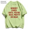 Nobody Cares Until YouAre Rich Pretty Or Dead TShirt Men Summer Trendy T Shirts Oversized Clothes Cotton AllMatch Sportswear