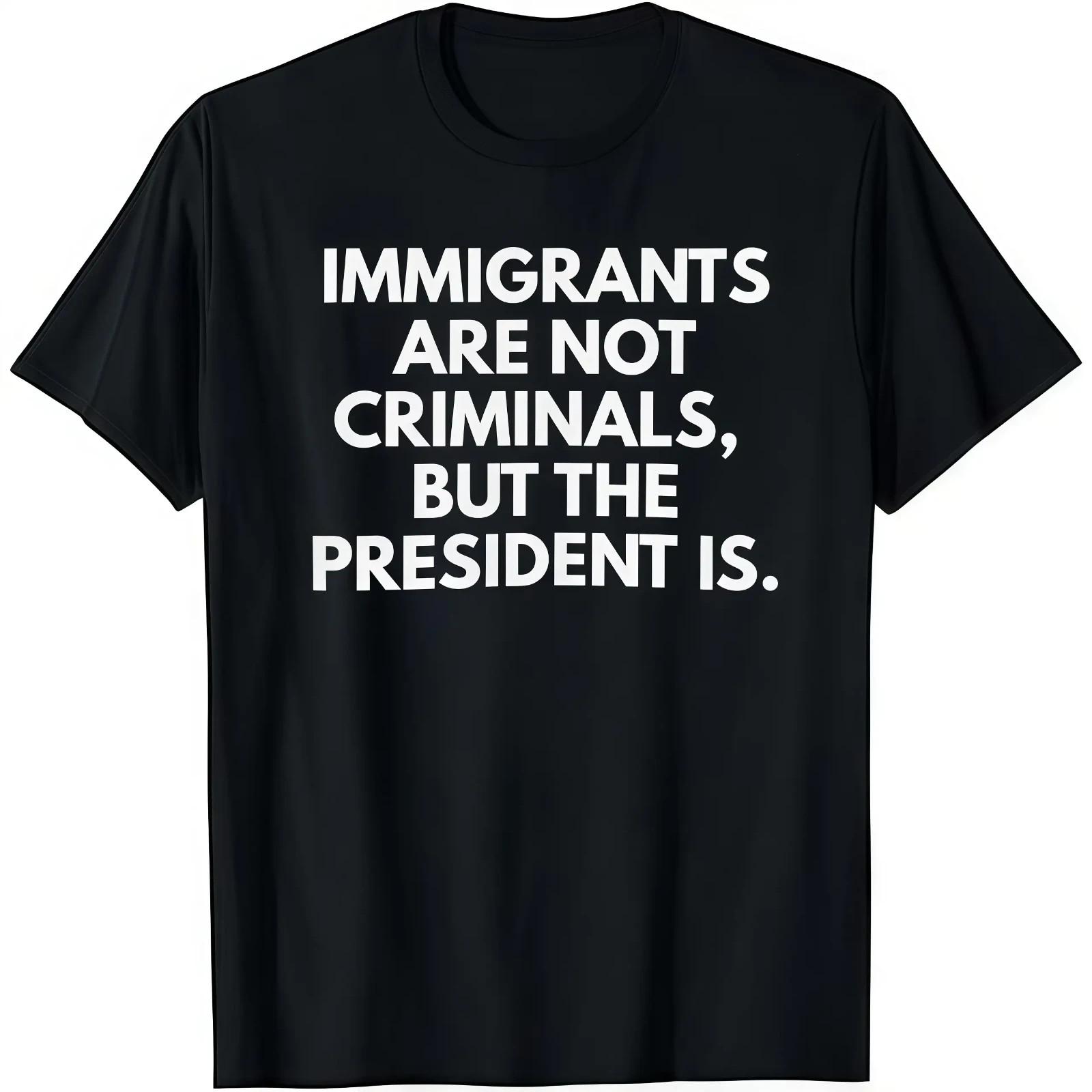 Immigrants Not Criminals President Funny Political Graphic T-Shirt S