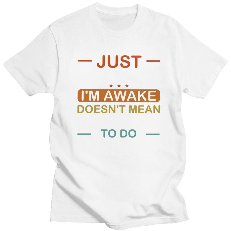 Just Because Im Awake Doesnt Mean Im Ready To Do Things Tshirt for Men Short Sleeves Tshirts Slim Fit Pure Cotton Tees