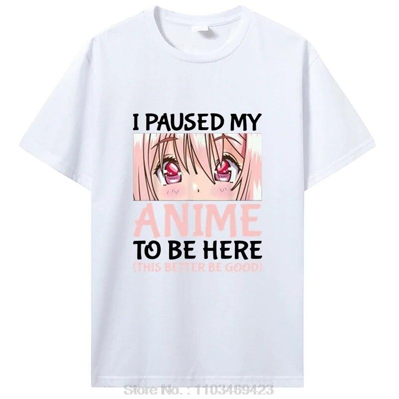 I Paused My Anime To Be Here Otaku Anime Merch Gift T-Shirt Unisex Cotton Tshirt Tops Clothing Oversized T Shirt Graphic