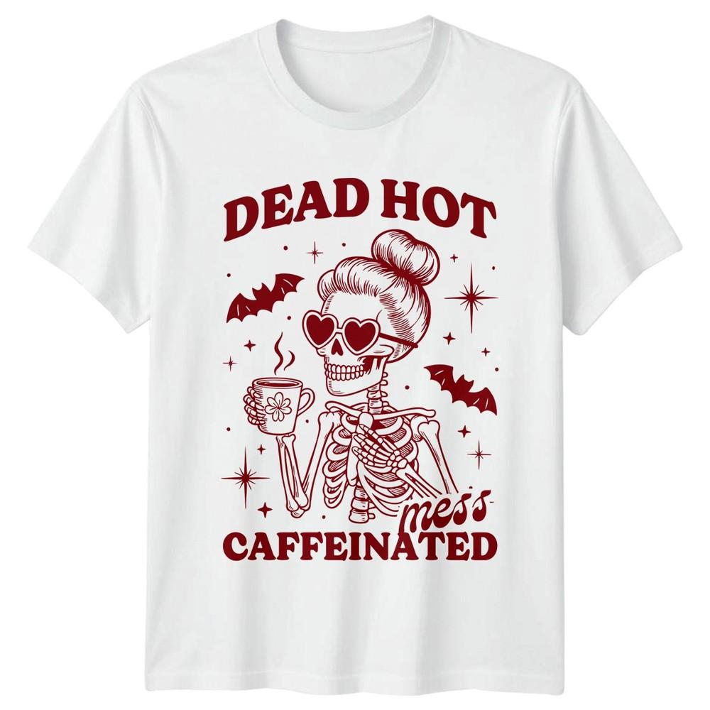 Dead Hot Mess Caffeinated Coffee Lover Humor Unisexs TShirt Unisexs Tee Graphic S