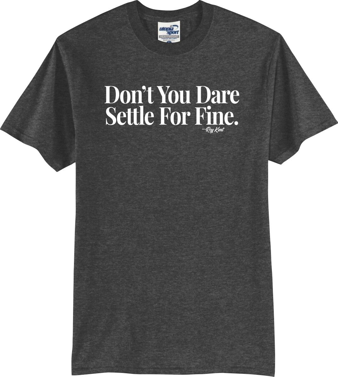 Don t You Dare Settle For Fine Roy Kent Quote Unisex T shirt (S-5X) S