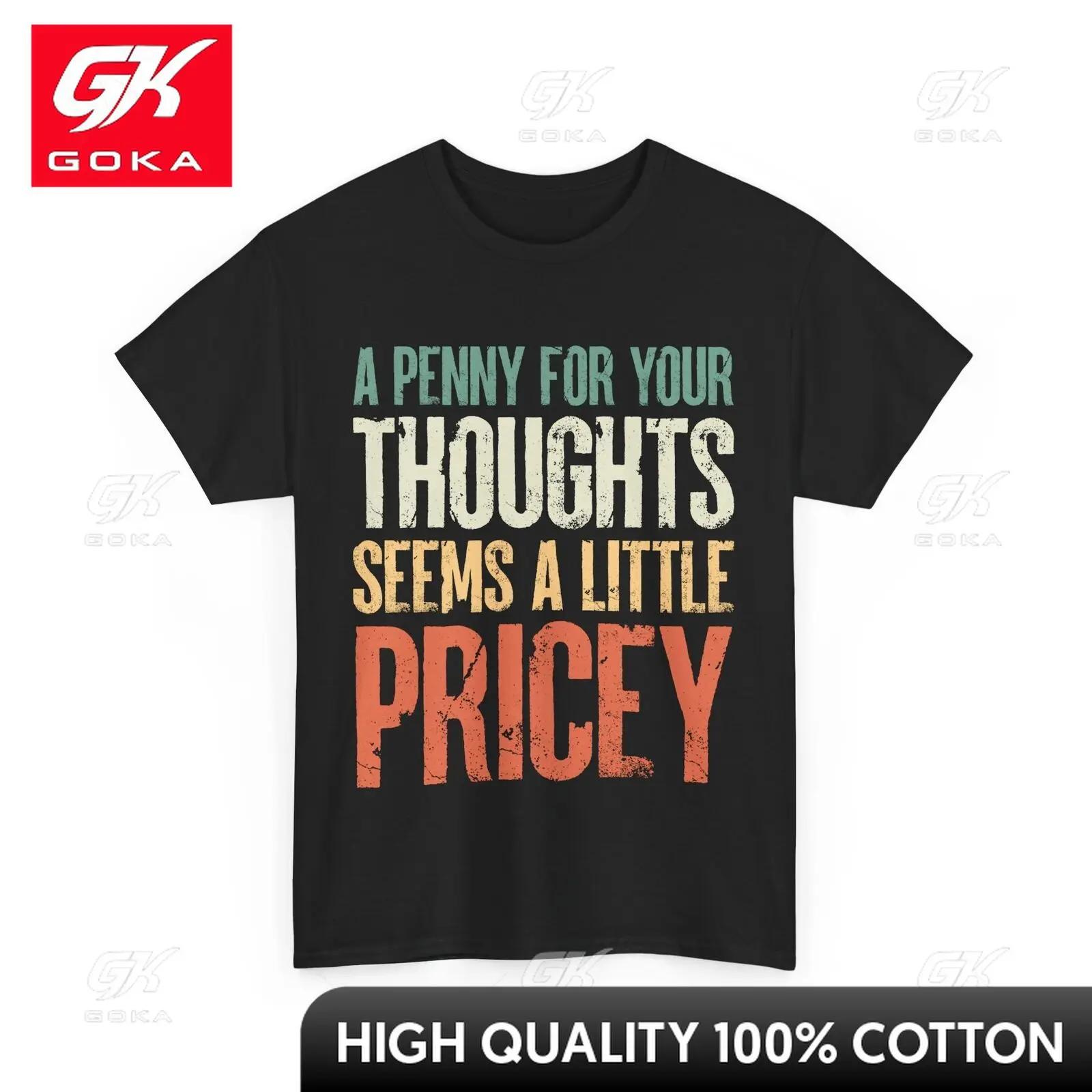 Funny A Penny for Your Thoughts Seems A Little Pricey Sarcasm Fans Vintage Shirt Classic Artistic Merry Tee Shirts S