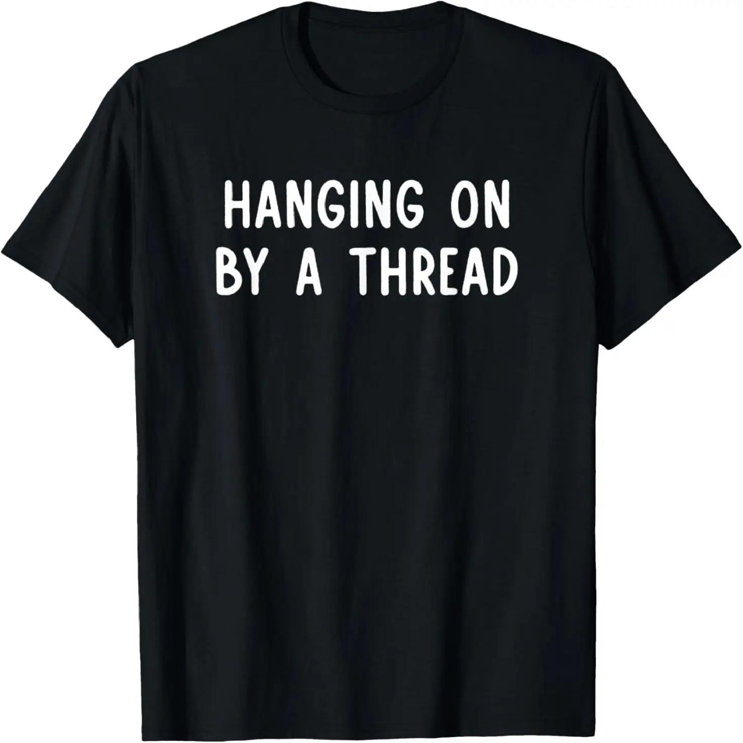 Hanging On By A Thread, Funny, Jokes, Sarcastic Sayings T-Shirt XXXXXL