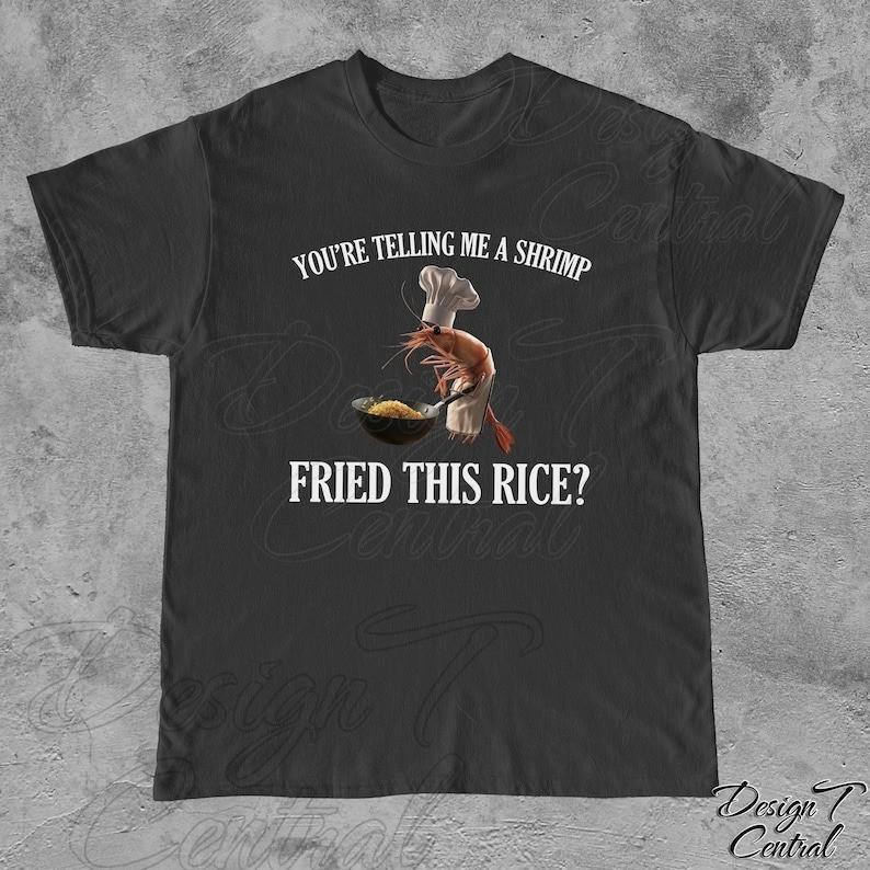 

Shrimp Fried Rice Meme Shirt Funny Unhinged Stupid Tee T Shirt Full Size S3XL Unisex T-Shirt L