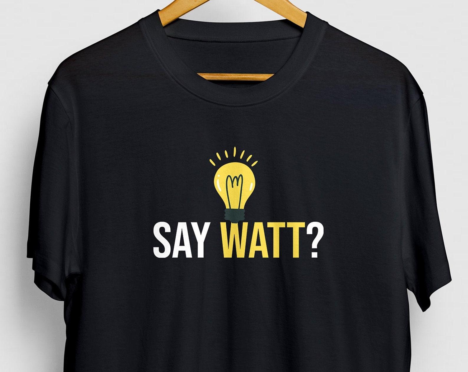 Say Watt? Electrician T-Shirt: Electrical Engineer Gift 4XL