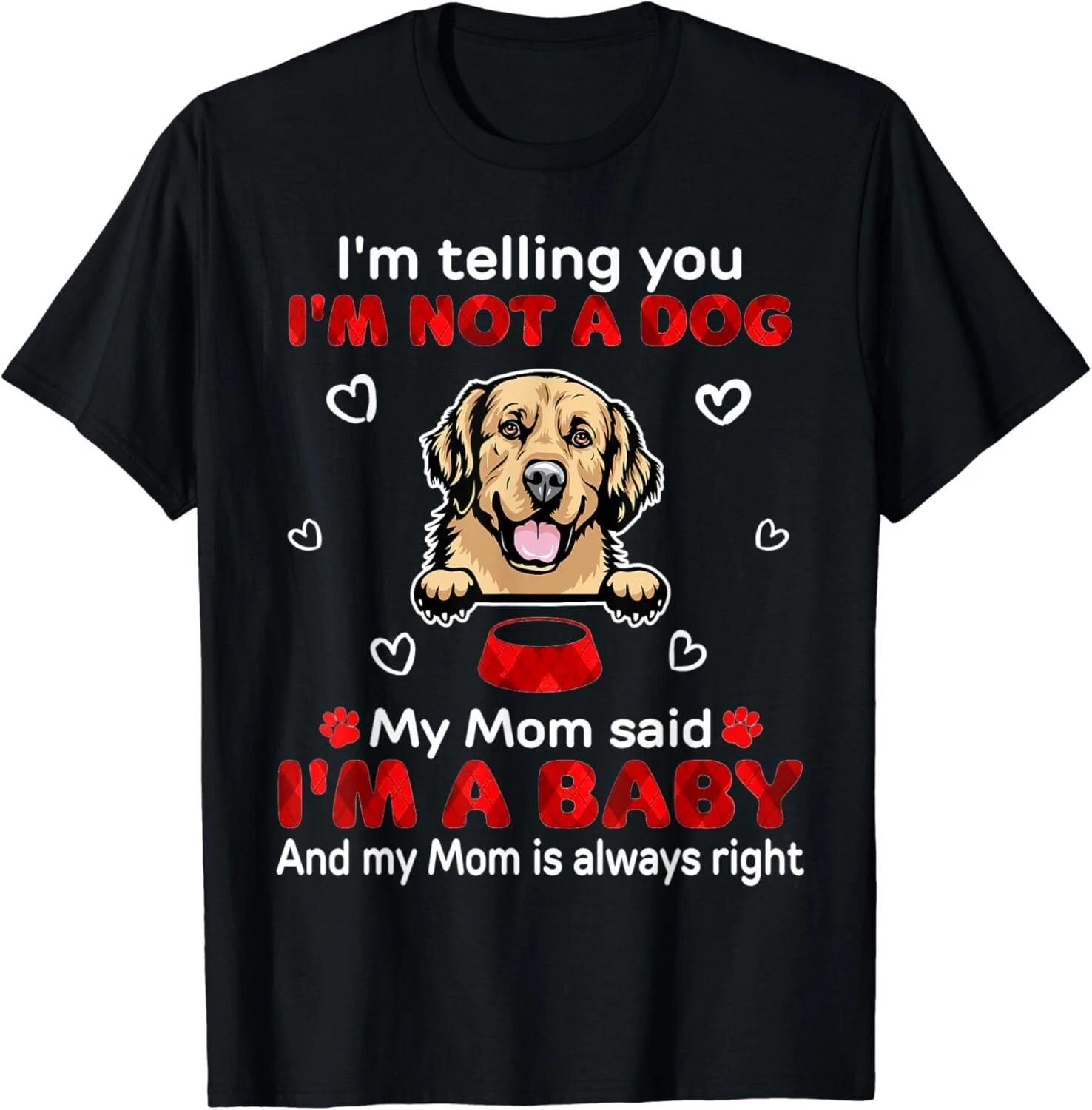 I m Telling You I m Not A Dog My Mom Said I m Baby Golden Gift Unisex T-Shirt M