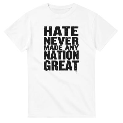 Hate Never Made Any Nation Great T-Shirt