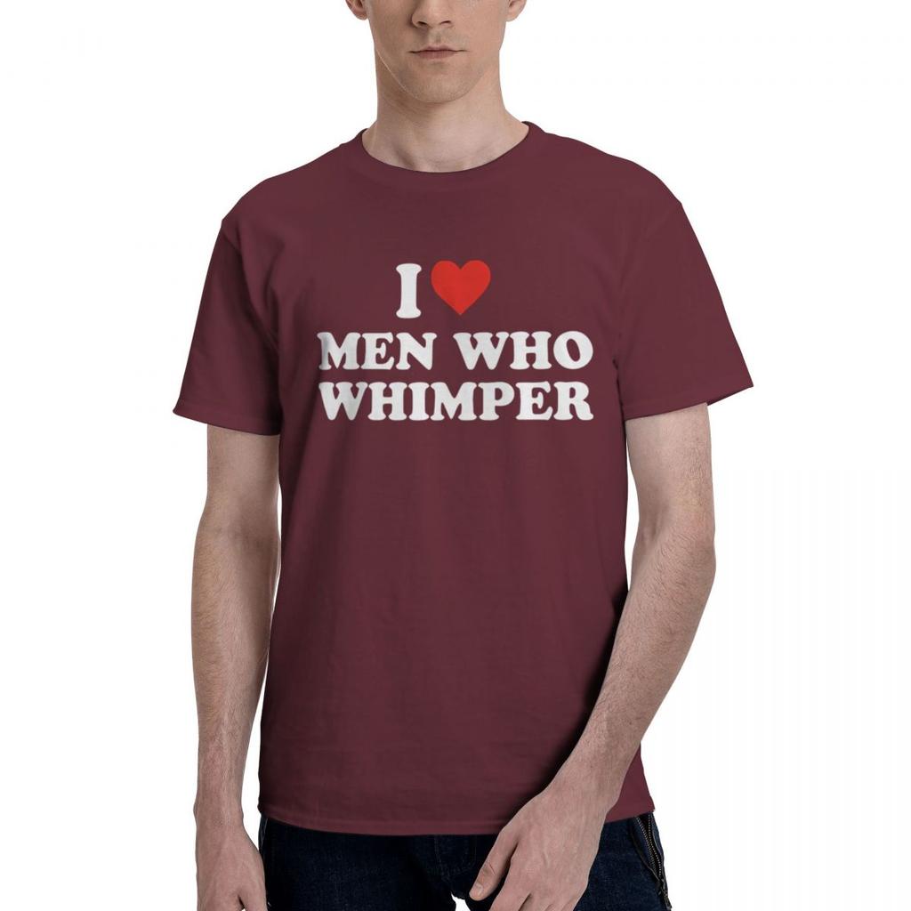 I Love Men Who Whimper 100 Cotton Casual Breathable Confortable Top Funny Ugus TShirts Mens Tops