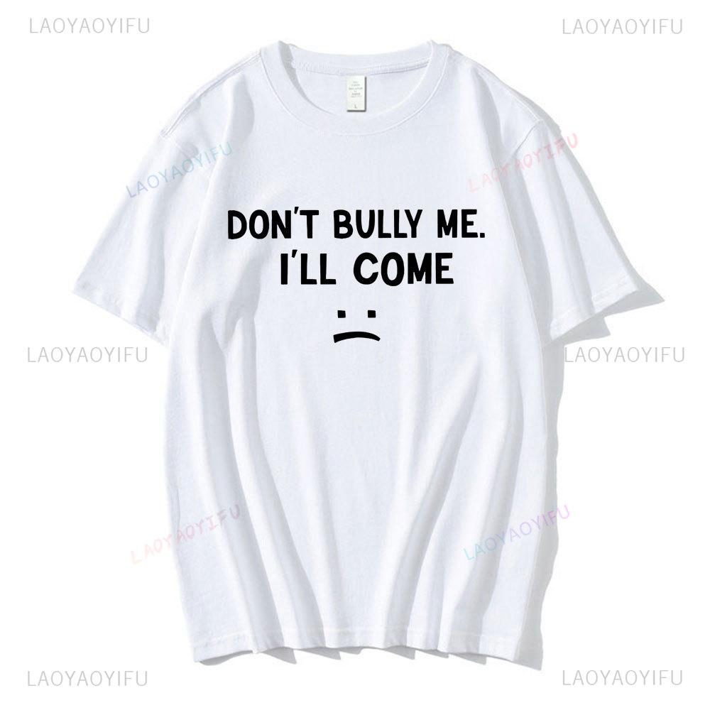 Don't Bully Me I'll Come Women T Shirt Funny Letter Print T-shirts Unisex Short-sleev T Shirts Women Casual Streetwear Tee